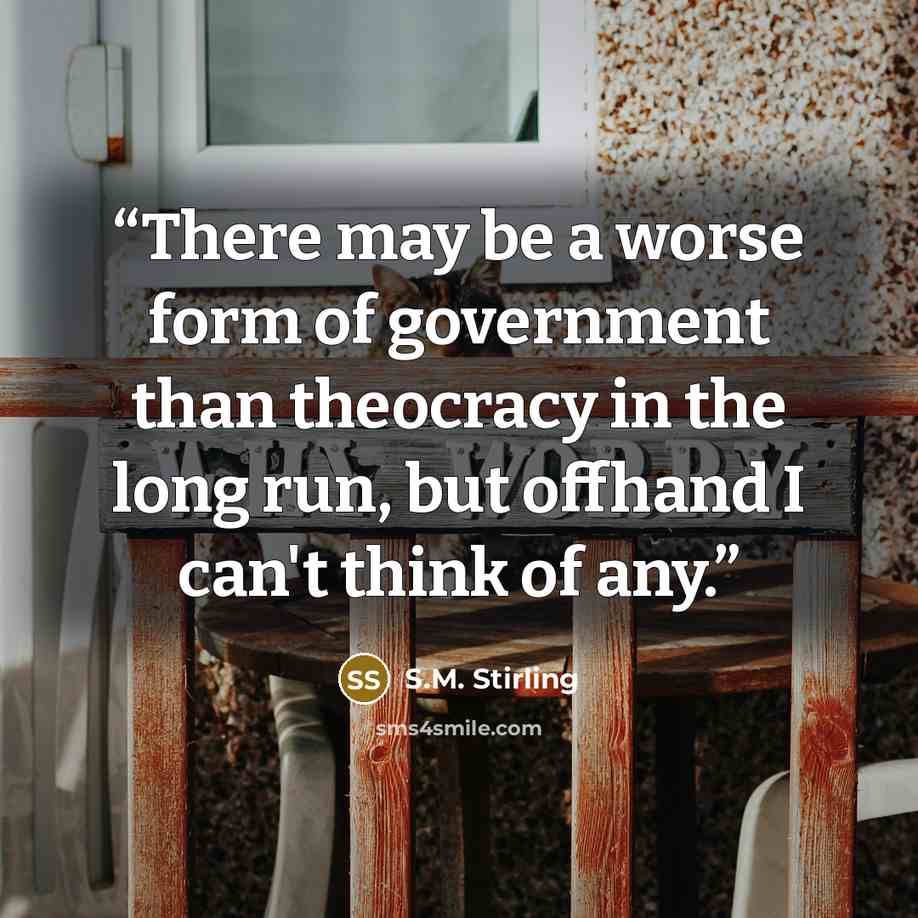 “There may be a worse form of government than theocracy in the long run, but offhand I can't think of any.” quote by S.M. Stirling