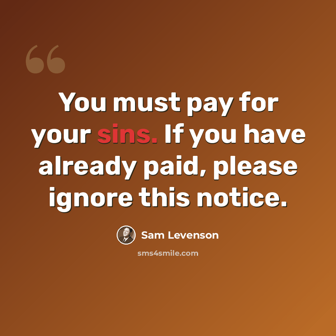 “You must pay for your sins. If you have already paid, please ignore this notice.” quote by Sam Levenson