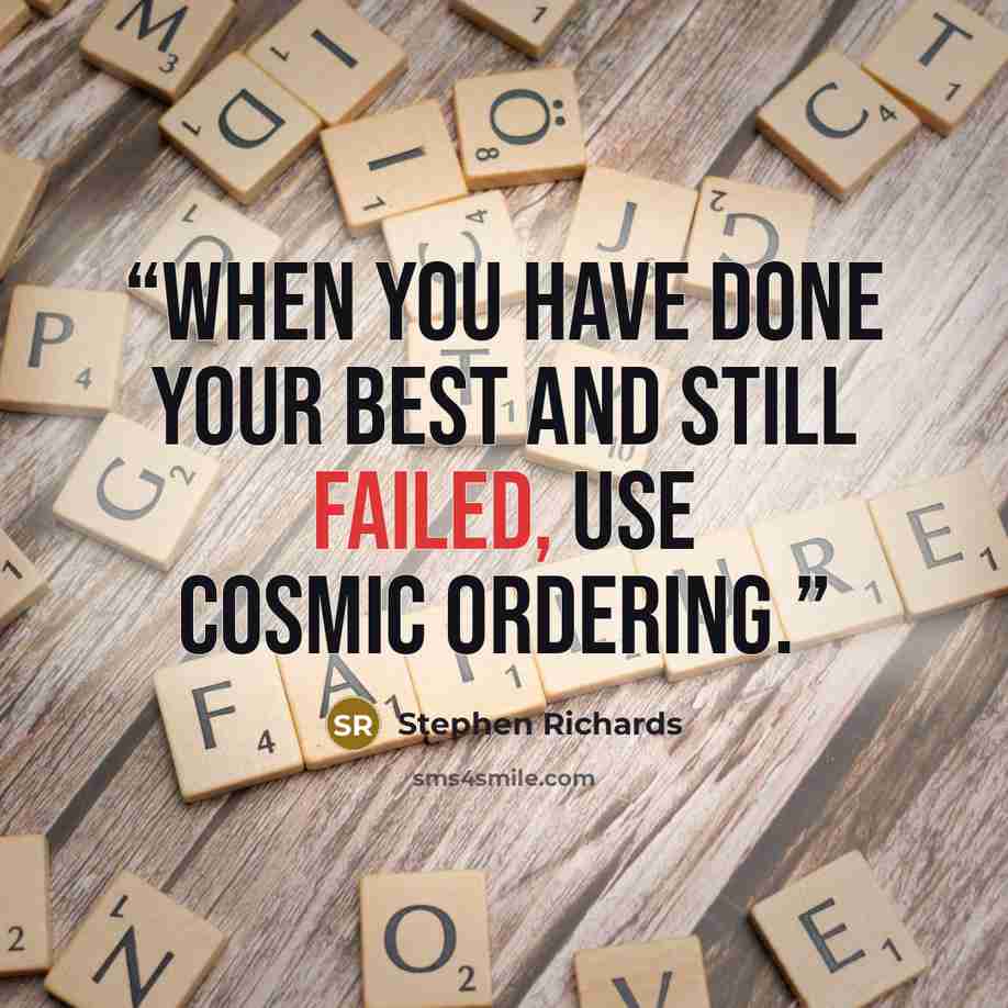 “When you have done your best and still failed, use Cosmic Ordering.” quote by Stephen Richards