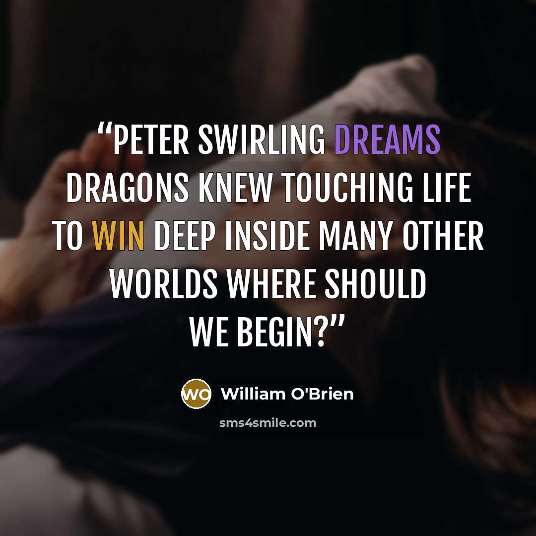 “Peter Swirling dreams Dragons knew Touching life to win Deep inside many other worlds Where should we begin?” quote by William O'Brien