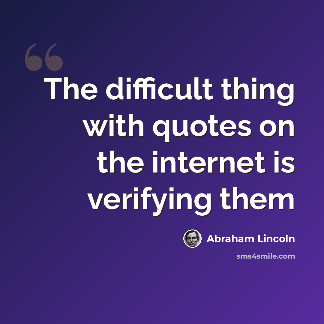 “The difficult thing with quotes on the internet is verifying them” quote by Abraham Lincoln
