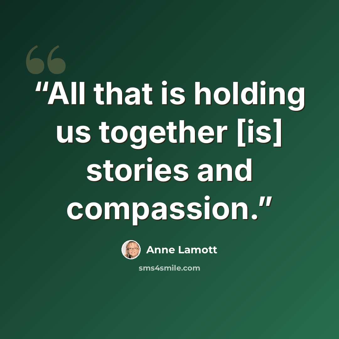 “All that is holding us together [is] stories and compassion.” quote by Anne Lamott