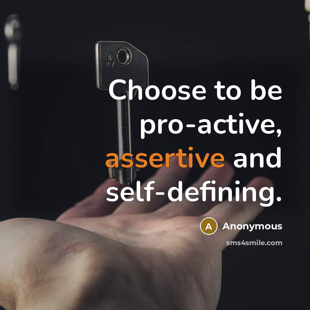 “Choose to be pro-active, assertive and self-defining.” quote by Anonymous