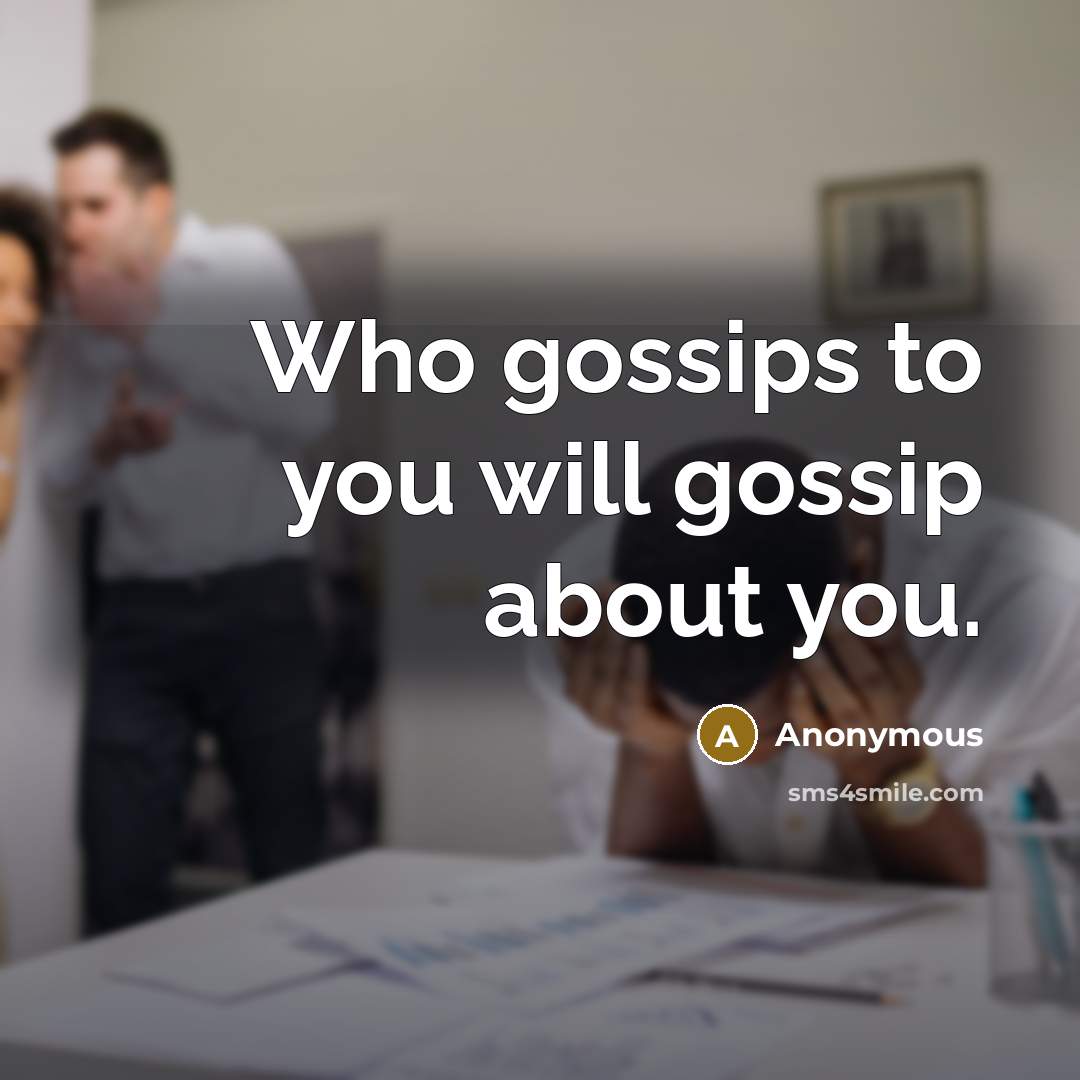 “Who gossips to you will gossip about you.” quote by Anonymous