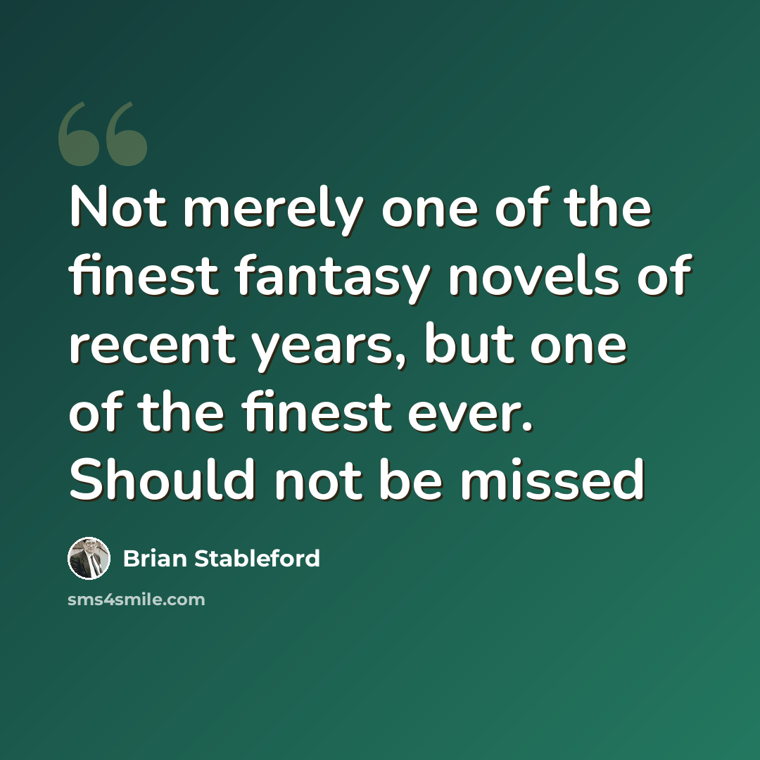 “Not merely one of the finest fantasy novels of recent years, but one of the finest ever. Should not be missed” quote by Brian Stableford