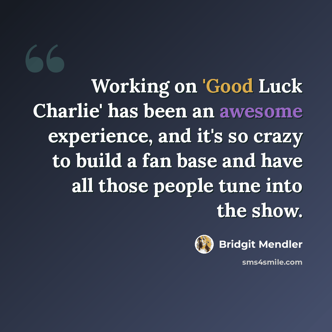 “Working on 'Good Luck Charlie' has been an awesome experience, and it's so crazy to build a fan base and have all those people tune into the show.” quote by Bridgit Mendler