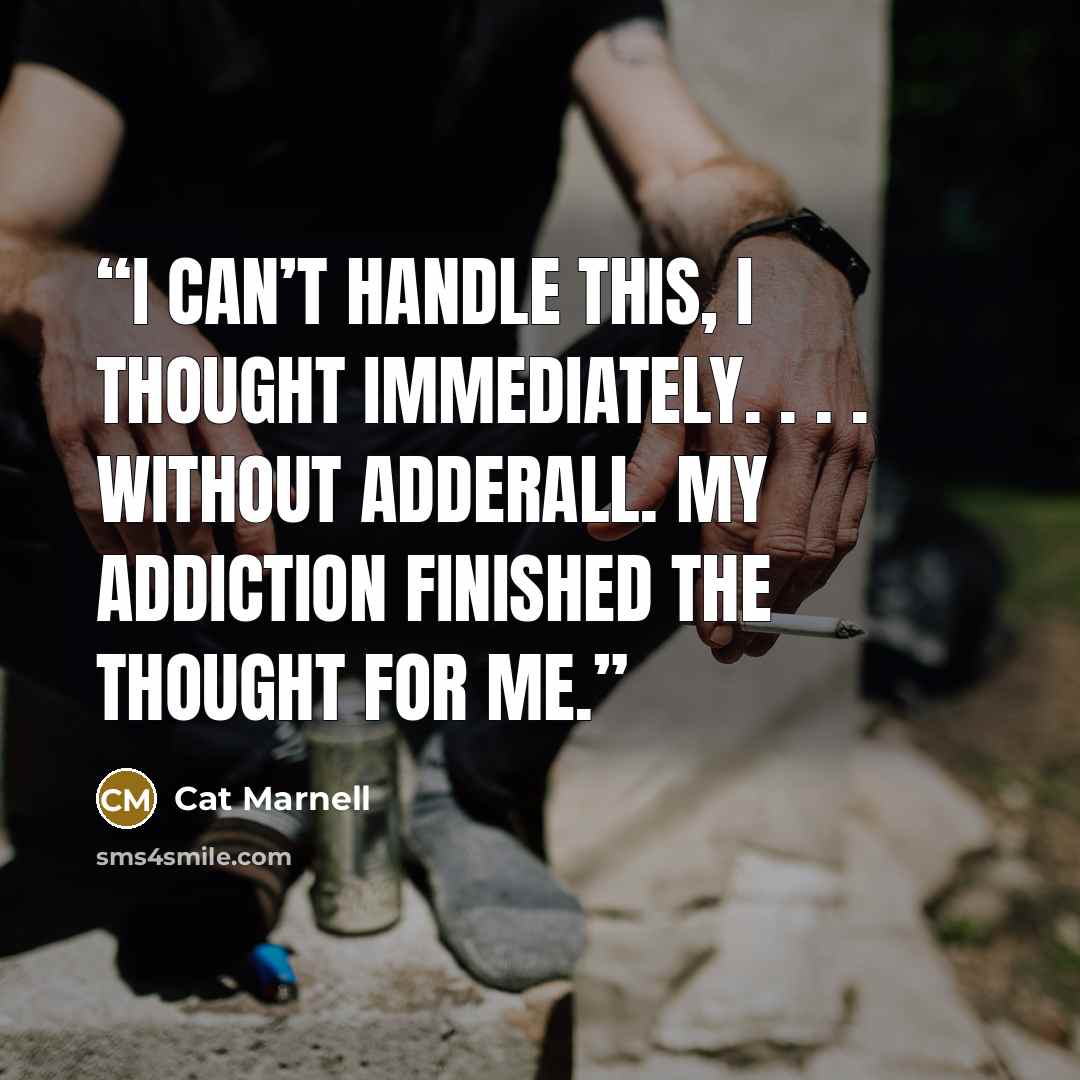 “I can’t handle this, I thought immediately. . . . without Adderall. My addiction finished the thought for me.” quote by Cat Marnell