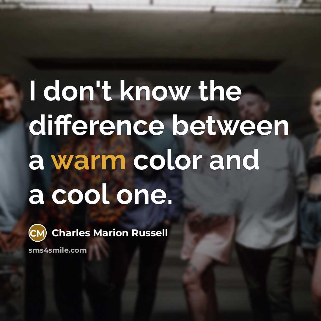“I don't know the difference between a warm color and a cool one.” quote by Charles Marion Russell