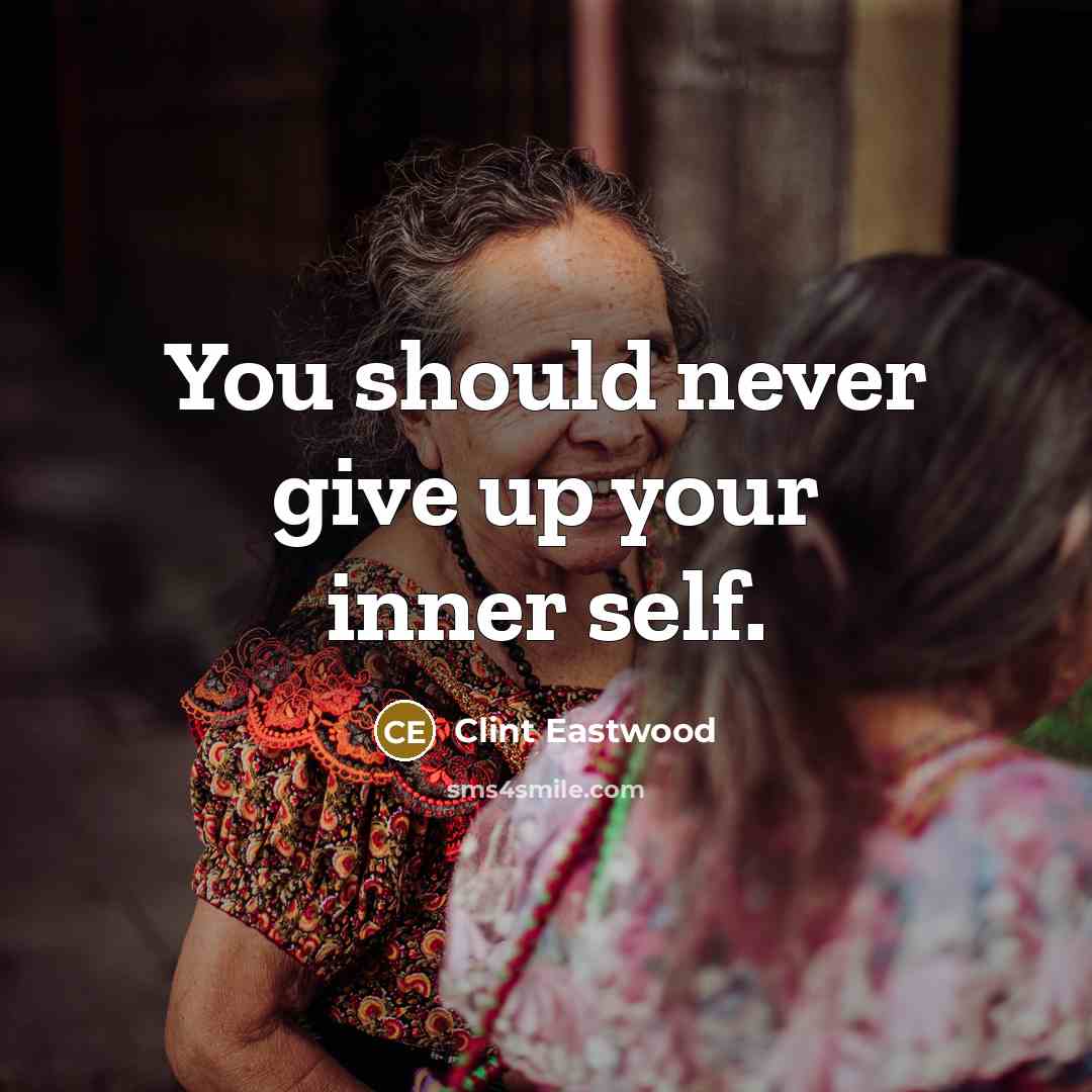 “You should never give up your inner self.” quote by Clint Eastwood
