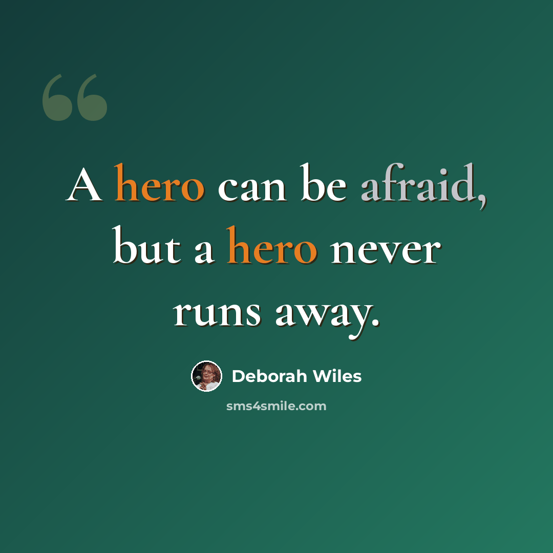 “A hero can be afraid, but a hero never runs away.” quote by Deborah Wiles