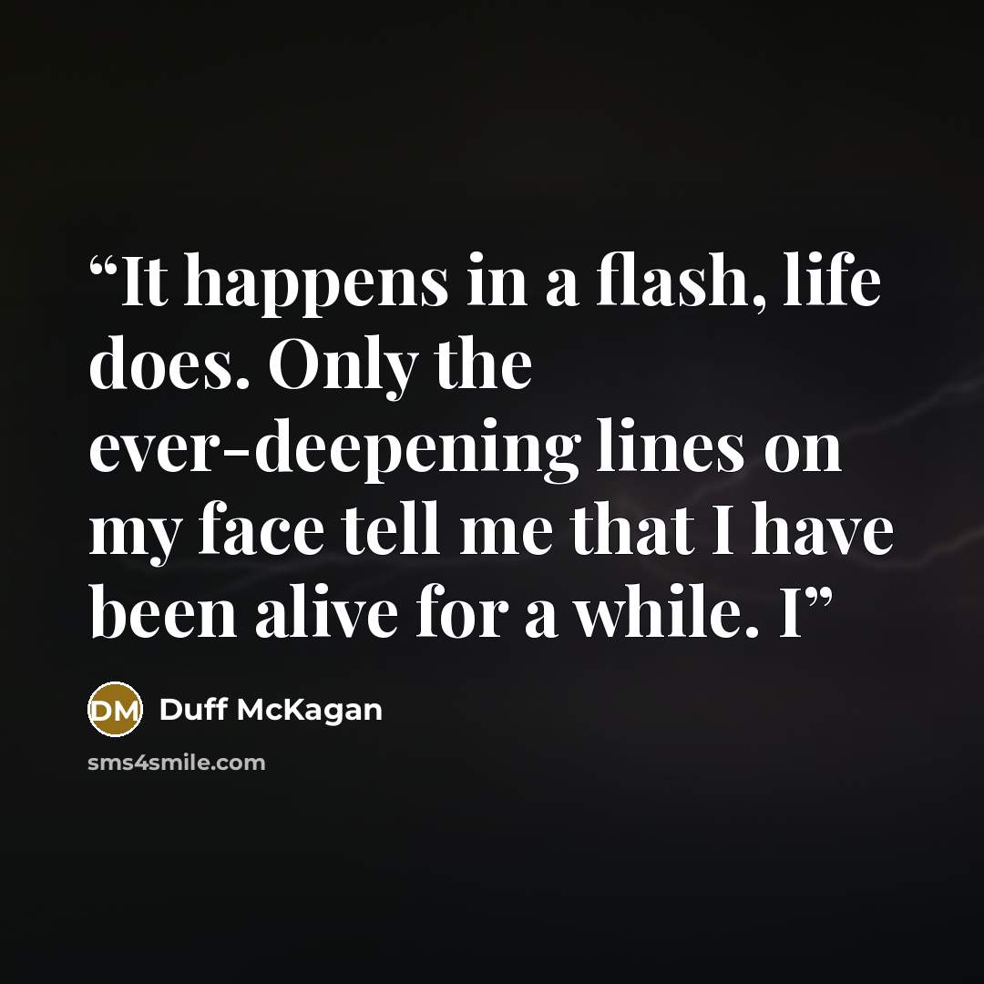 “It happens in a flash, life does. Only the ever-deepening lines on my face tell me that I have been alive for a while. I” quote by Duff McKagan