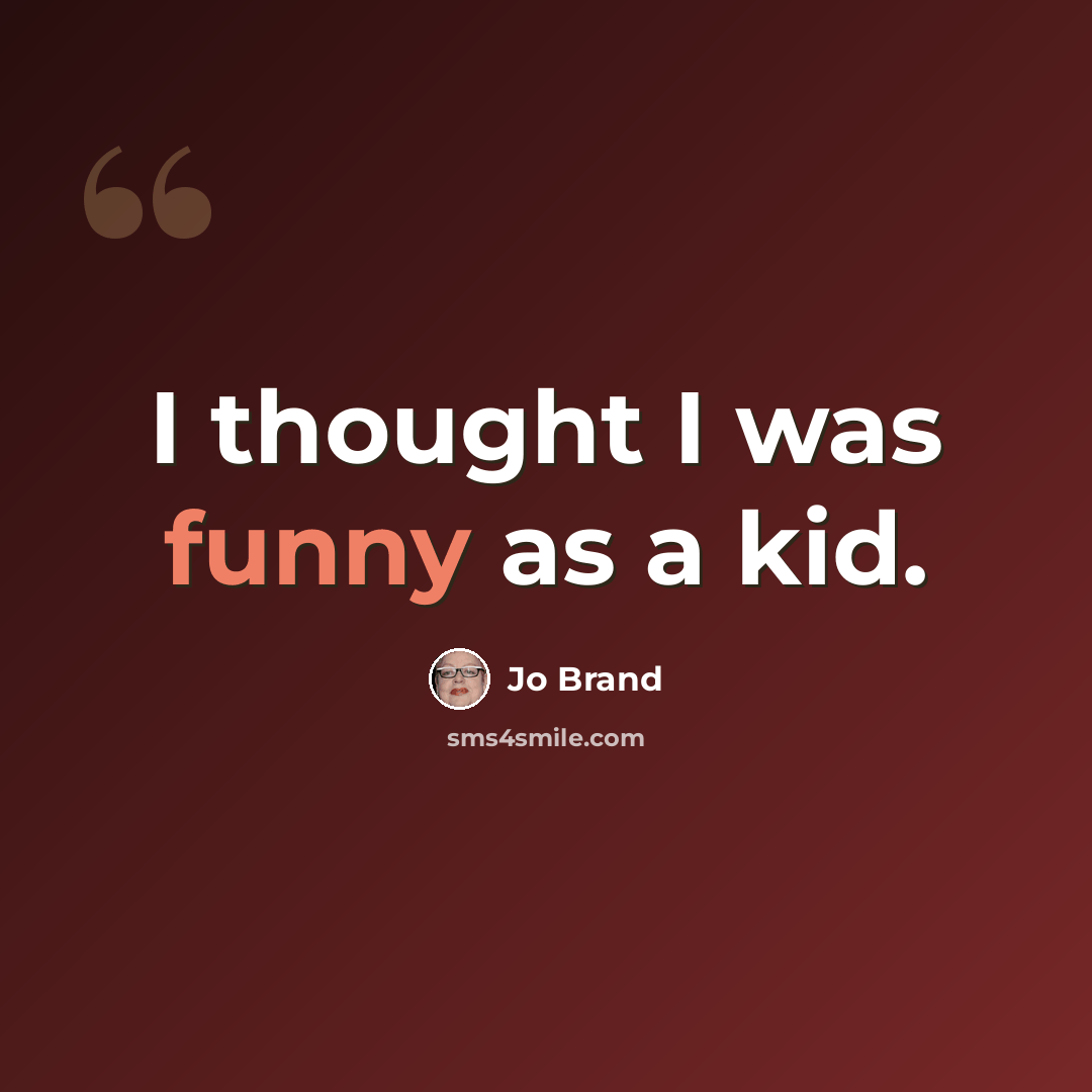 “I thought I was funny as a kid.” quote by Jo Brand