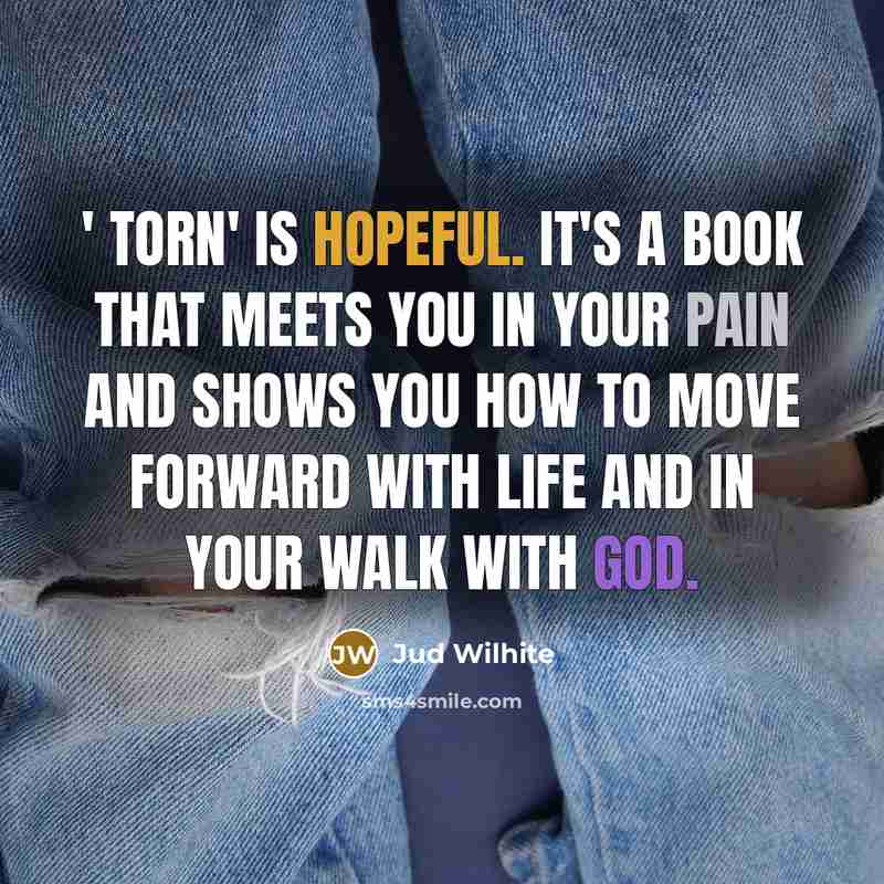 “' Torn' is hopeful. It's a book that meets you in your pain and shows you how to move forward with life and in your walk with God.” quote by Jud Wilhite