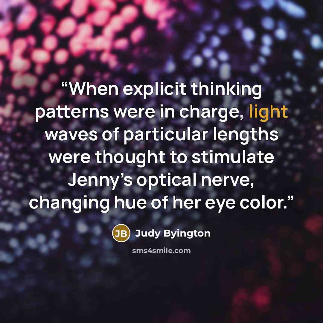 “When explicit thinking patterns were in charge, light waves of particular lengths were thought to stimulate Jenny’s optical nerve, changing hue of her eye color.” quote by Judy Byington