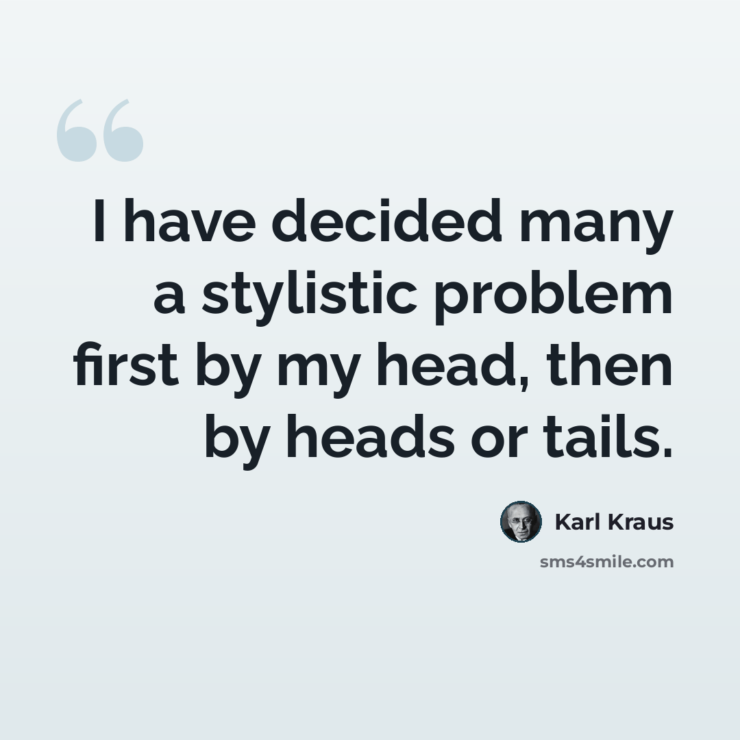 “I have decided many a stylistic problem first by my head, then by heads or tails.” quote by Karl Kraus