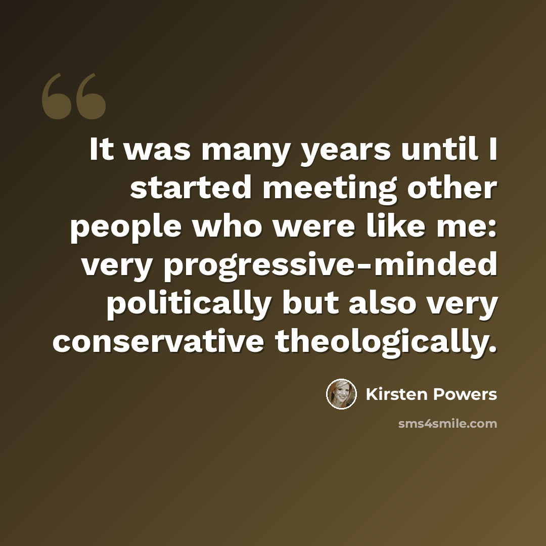 “It was many years until I started meeting other people who were like me: very progressive-minded politically but also very conservative theologically.” quote by Kirsten Powers