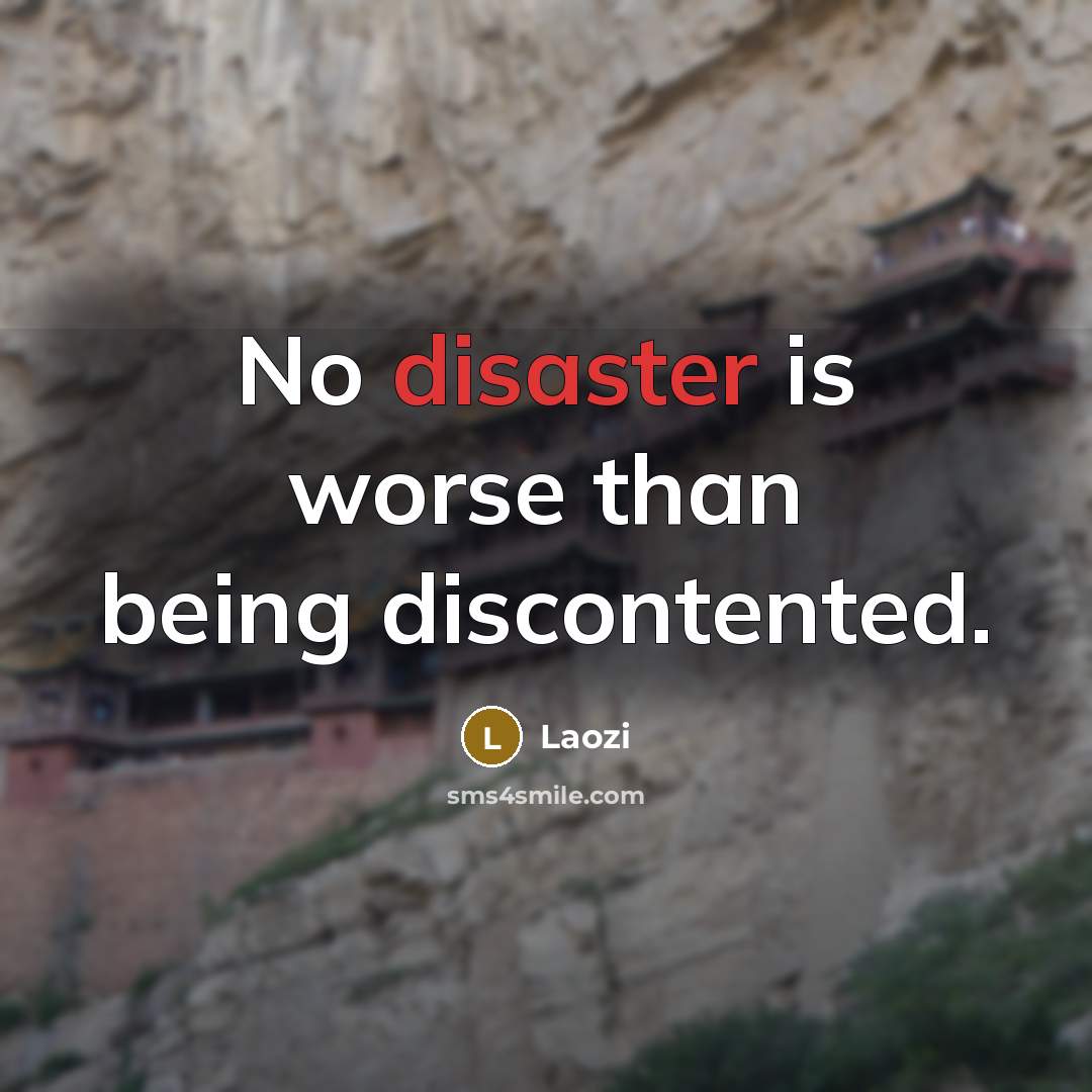 “No disaster is worse than being discontented.” quote by Laozi