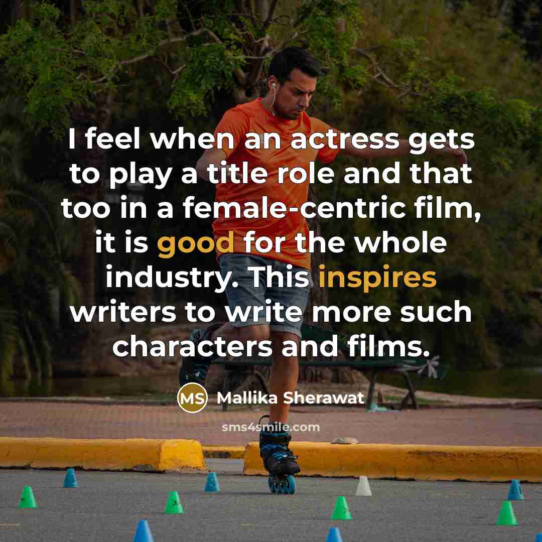 “I feel when an actress gets to play a title role and that too in a female-centric film, it is good for the whole industry. This inspires writers to write more such characters and films.” quote by Mallika Sherawat