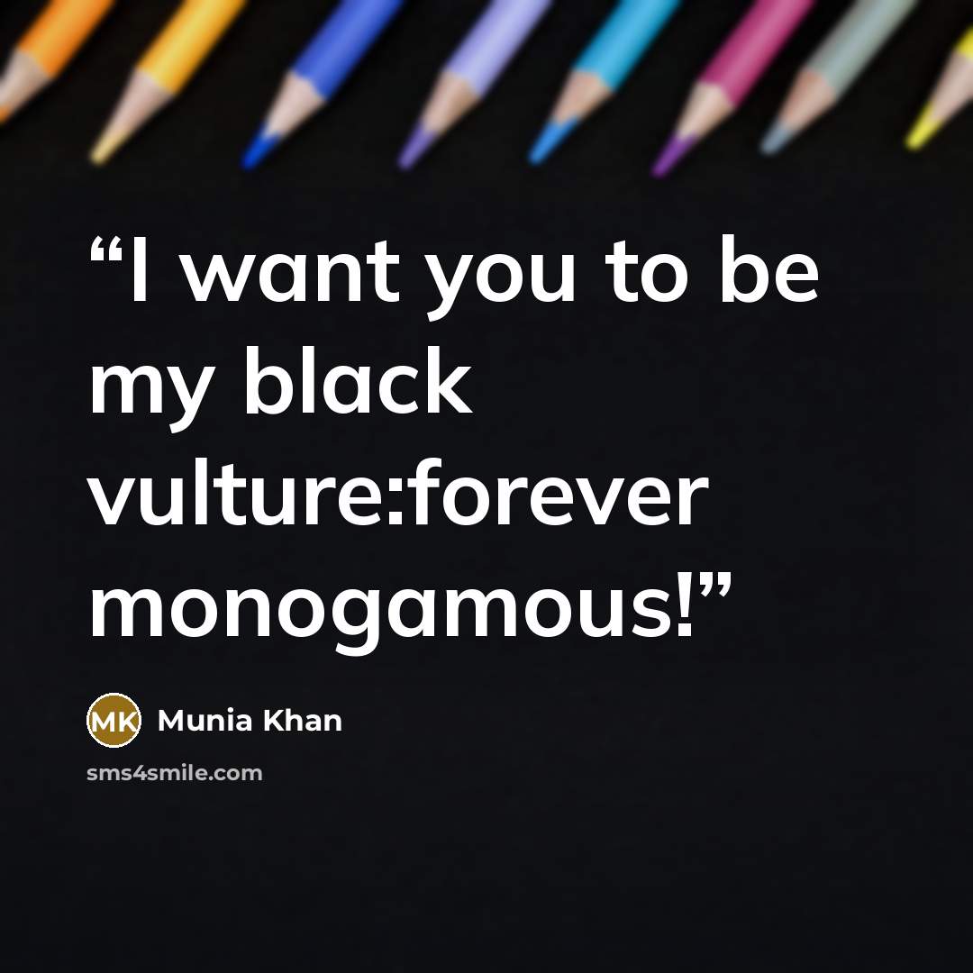 “I want you to be my black vulture:forever monogamous!” quote by Munia Khan