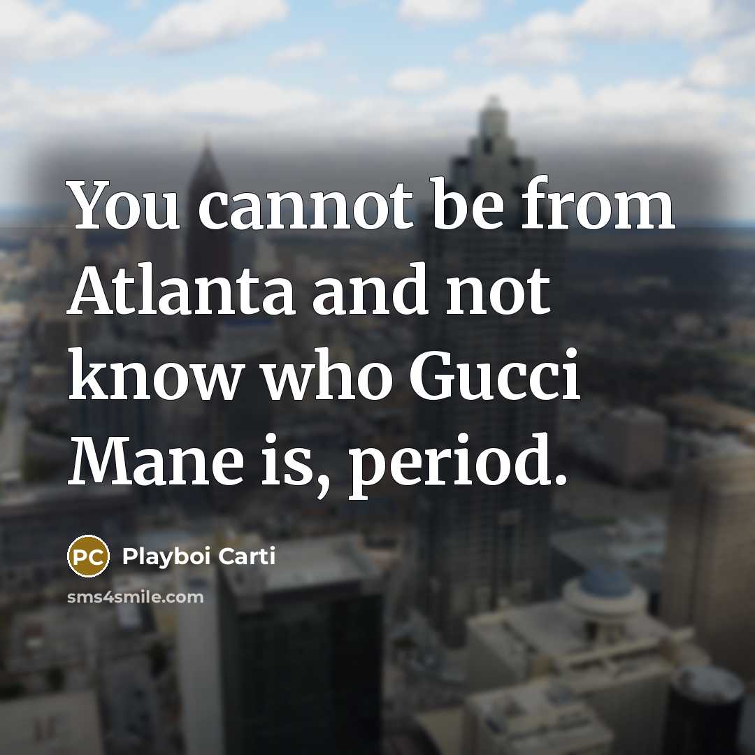 “You cannot be from Atlanta and not know who Gucci Mane is, period.” quote by Playboi Carti