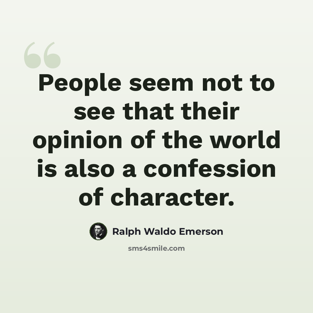 “People seem not to see that their opinion of the world is also a confession of character.” quote by Ralph Waldo Emerson