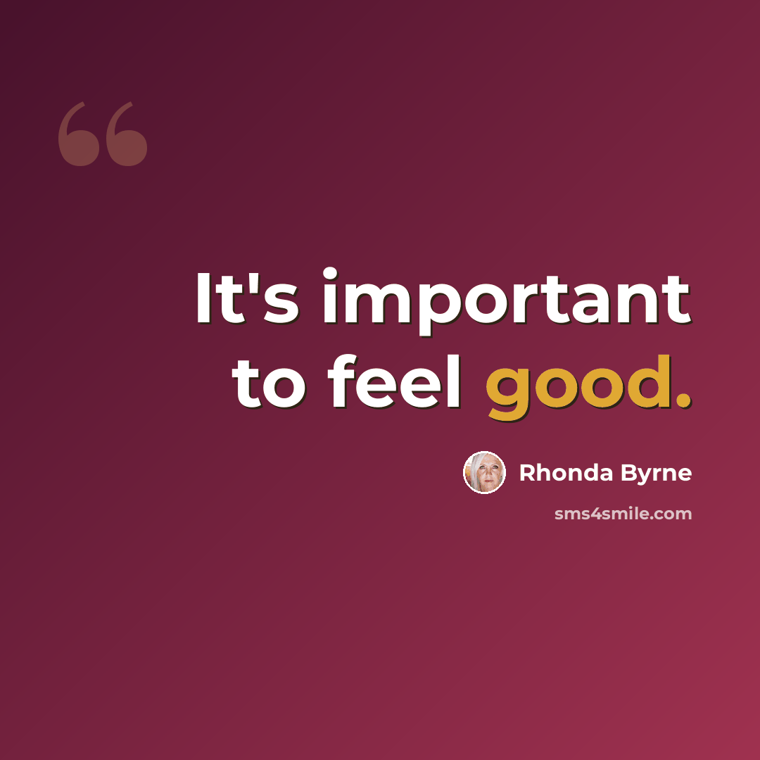 “It's important to feel good.” quote by Rhonda Byrne