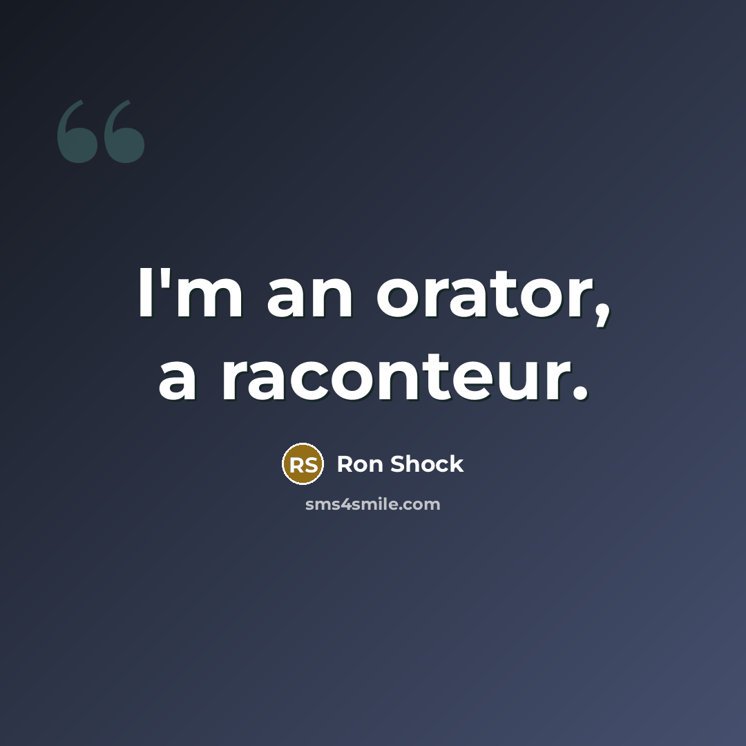 “I'm an orator, a raconteur.” quote by Ron Shock