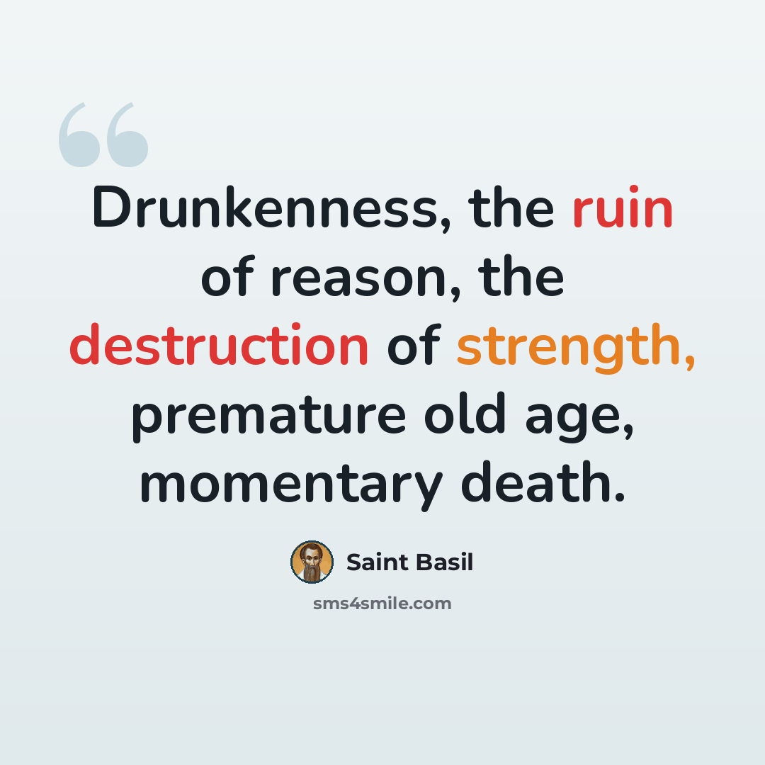 “Drunkenness, the ruin of reason, the destruction of strength, premature old age, momentary death.” quote by Saint Basil