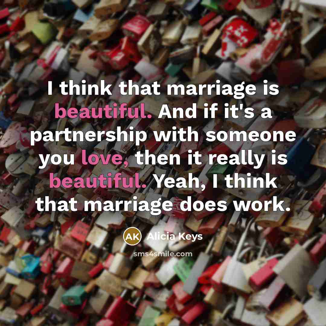 “I think that marriage is beautiful. And if it's a partnership with someone you love, then it really is beautiful. Yeah, I think that marriage does work.” quote by Alicia Keys