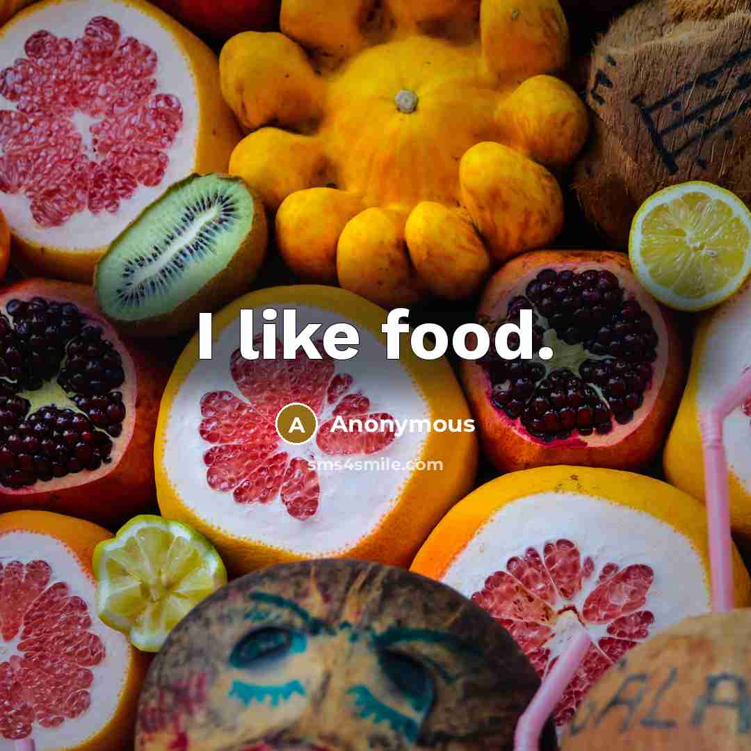 “I like food.” quote by Anonymous