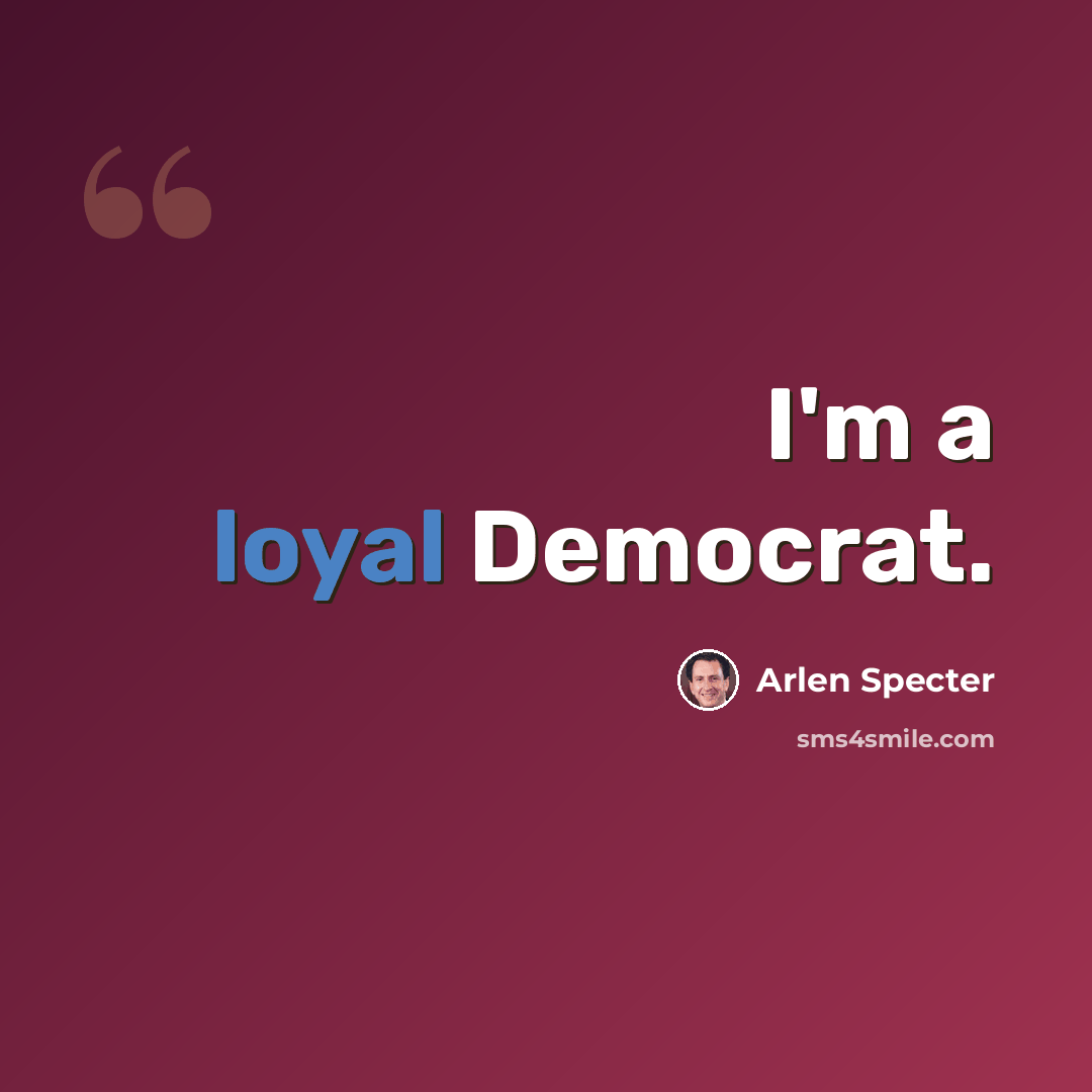 “I'm a loyal Democrat.” quote by Arlen Specter