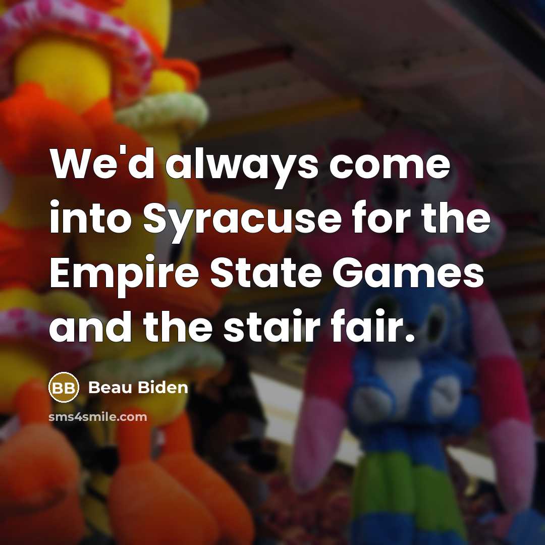 “We'd always come into Syracuse for the Empire State Games and the stair fair.” quote by Beau Biden
