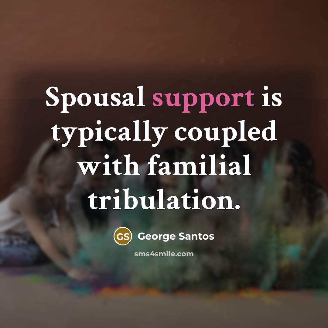 “Spousal support is typically coupled with familial tribulation.” quote by George Santos