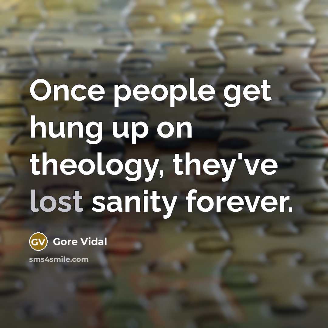 “Once people get hung up on theology, they've lost sanity forever.” quote by Gore Vidal