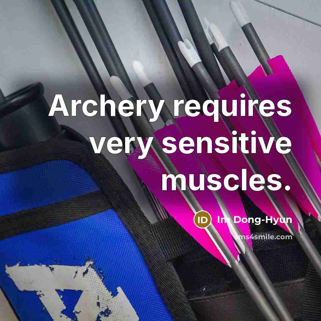 “Archery requires very sensitive muscles.” quote by Im Dong-Hyun