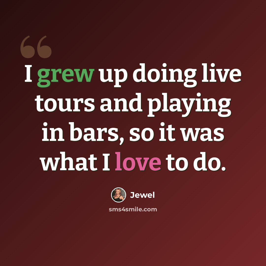 “I grew up doing live tours and playing in bars, so it was what I love to do.” quote by Jewel