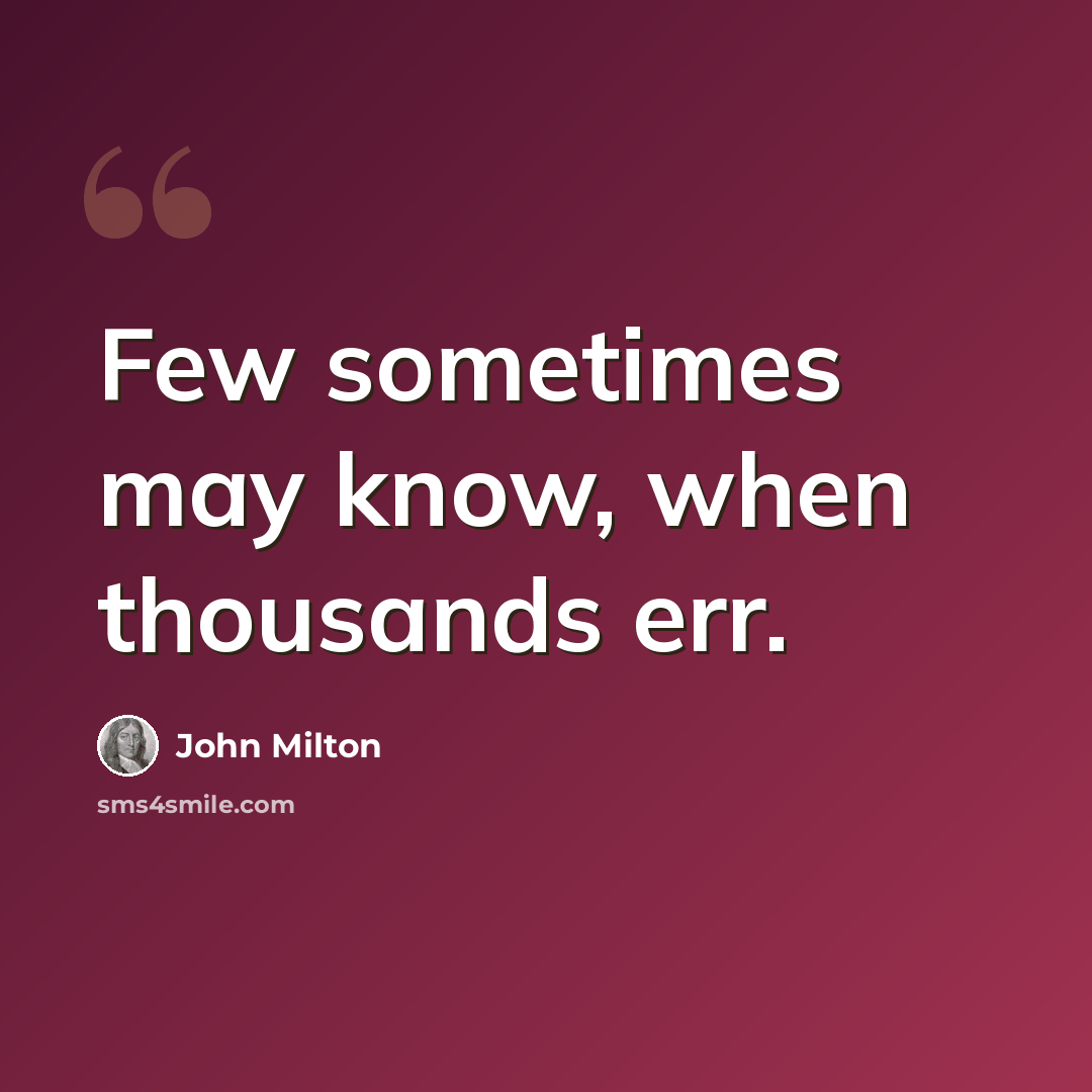 “Few sometimes may know, when thousands err.” quote by John Milton