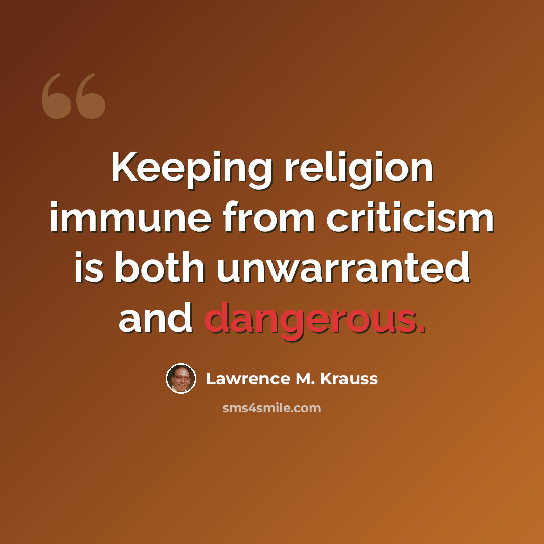 “Keeping religion immune from criticism is both unwarranted and dangerous.” quote by Lawrence M. Krauss