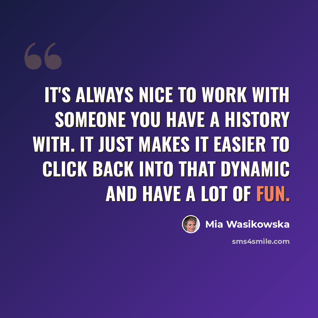 “It's always nice to work with someone you have a history with. It just makes it easier to click back into that dynamic and have a lot of fun.” quote by Mia Wasikowska