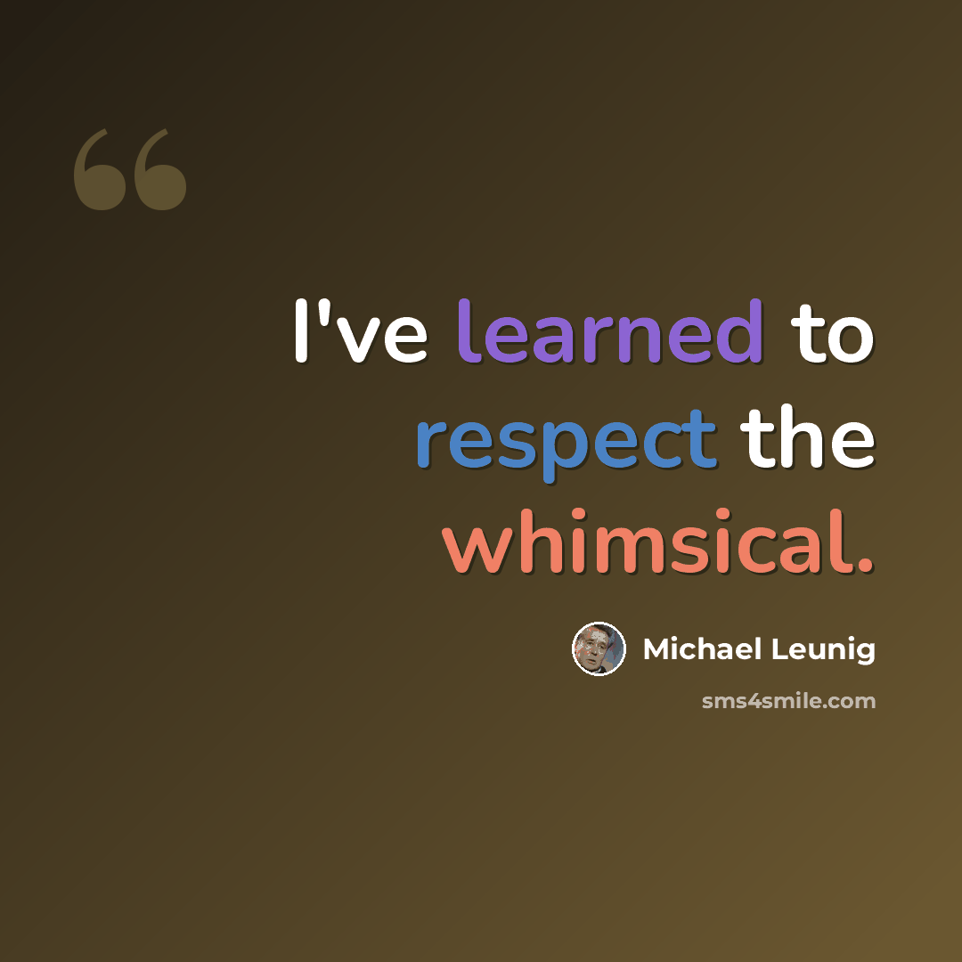 “I've learned to respect the whimsical.” quote by Michael Leunig