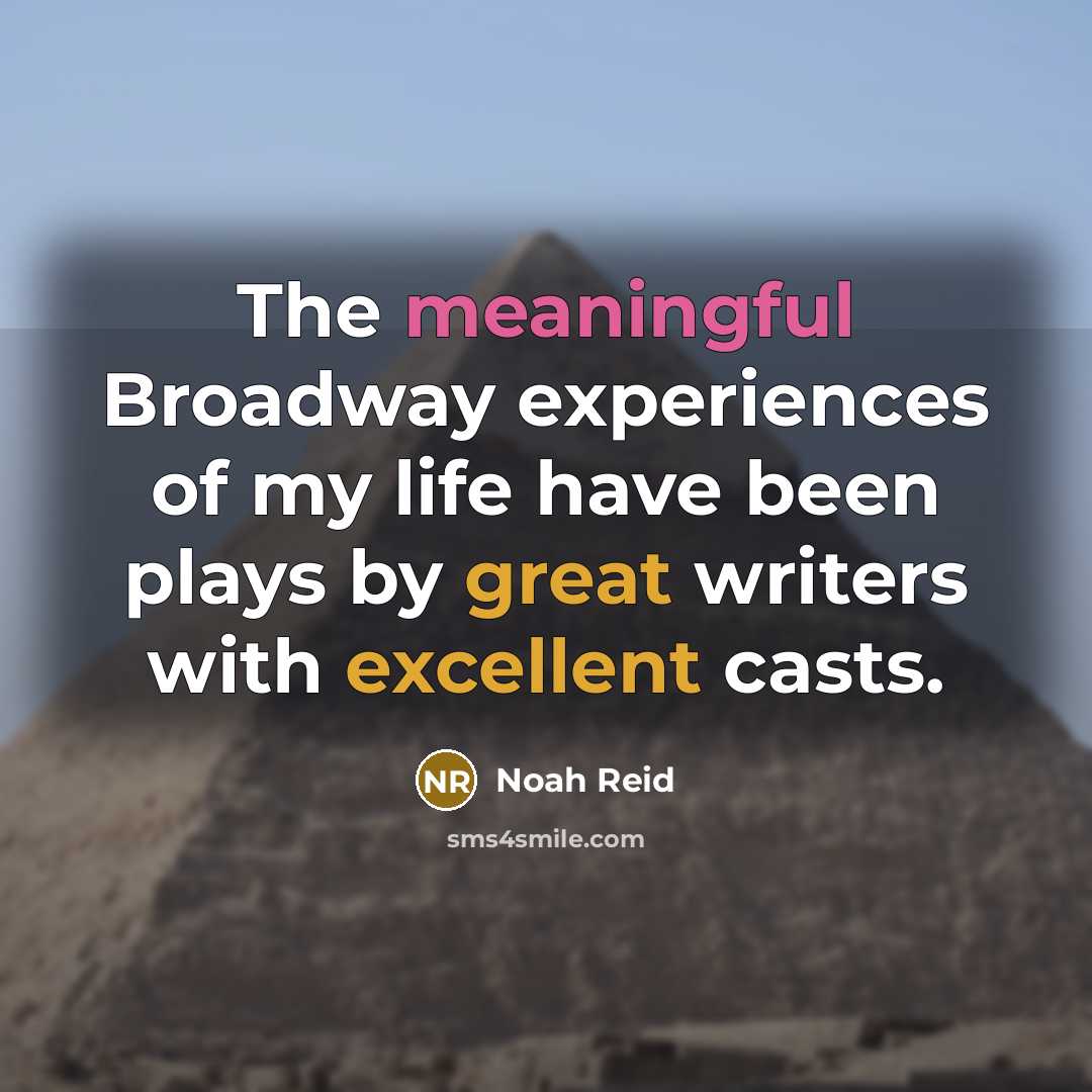 “The meaningful Broadway experiences of my life have been plays by great writers with excellent casts.” quote by Noah Reid