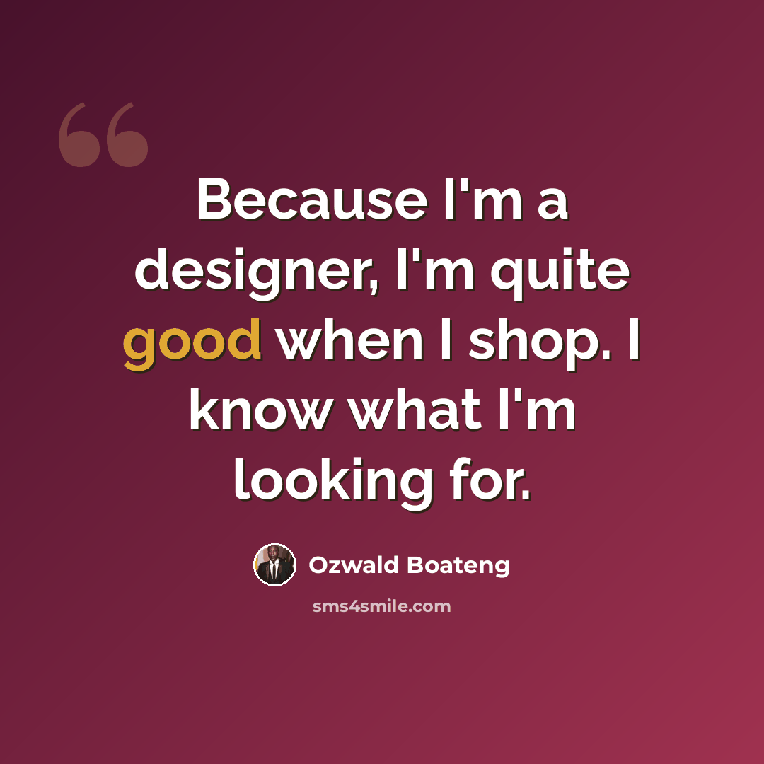 “Because I'm a designer, I'm quite good when I shop. I know what I'm looking for.” quote by Ozwald Boateng