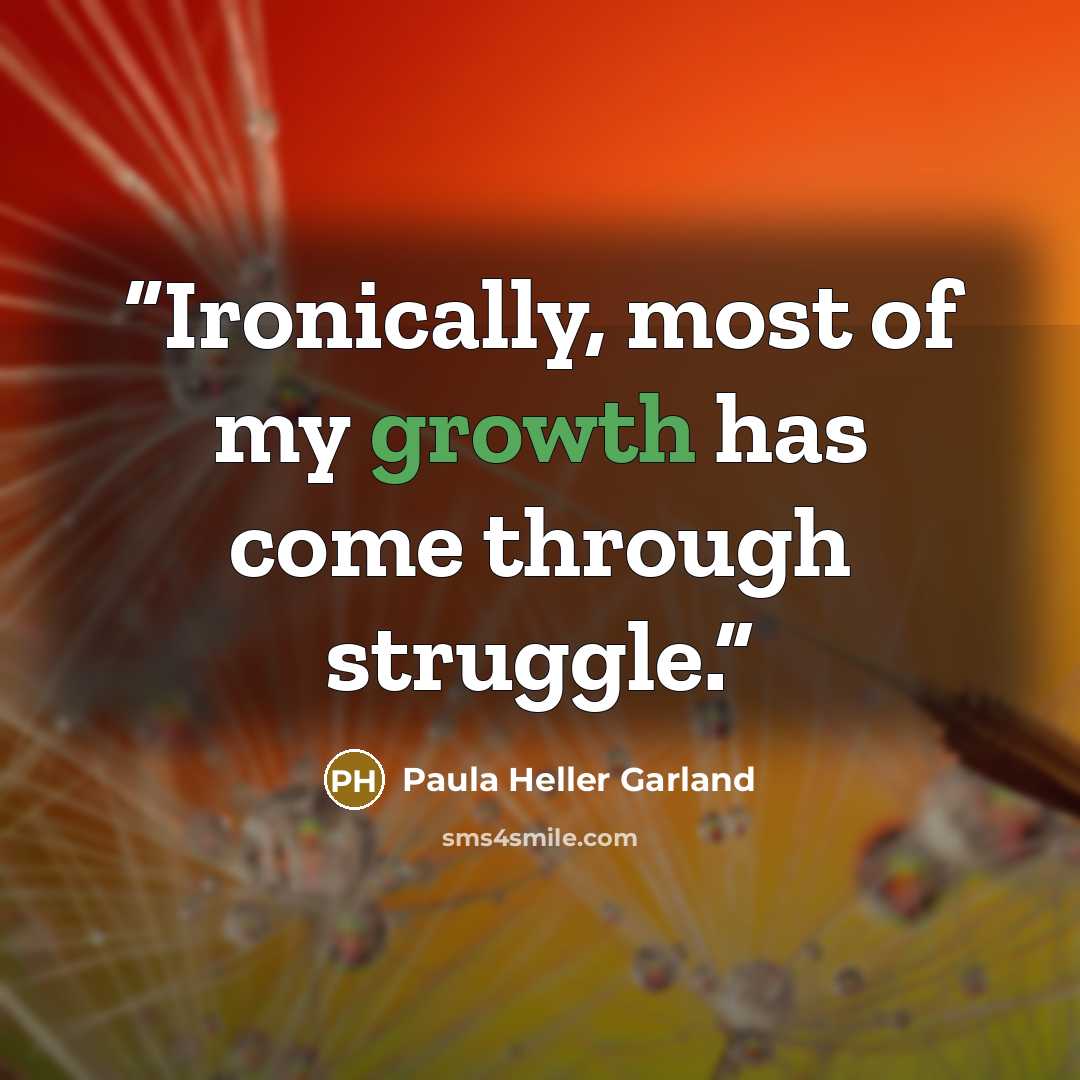 “Ironically, most of my growth has come through struggle.” quote by Paula Heller Garland