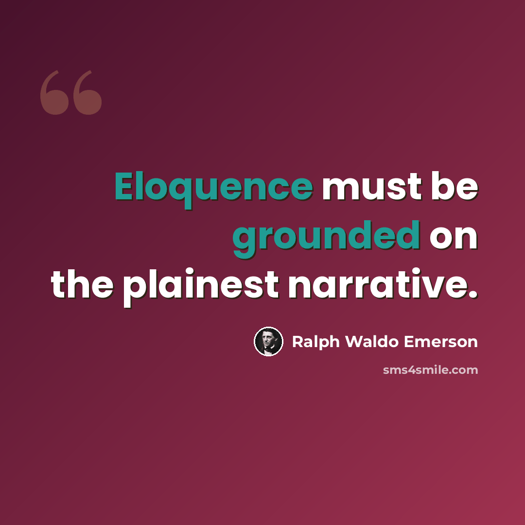“Eloquence must be grounded on the plainest narrative.” quote by Ralph Waldo Emerson