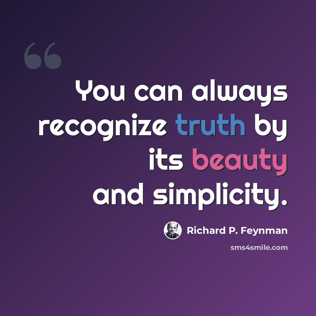 “You can always recognize truth by its beauty and simplicity.” quote by Richard P. Feynman