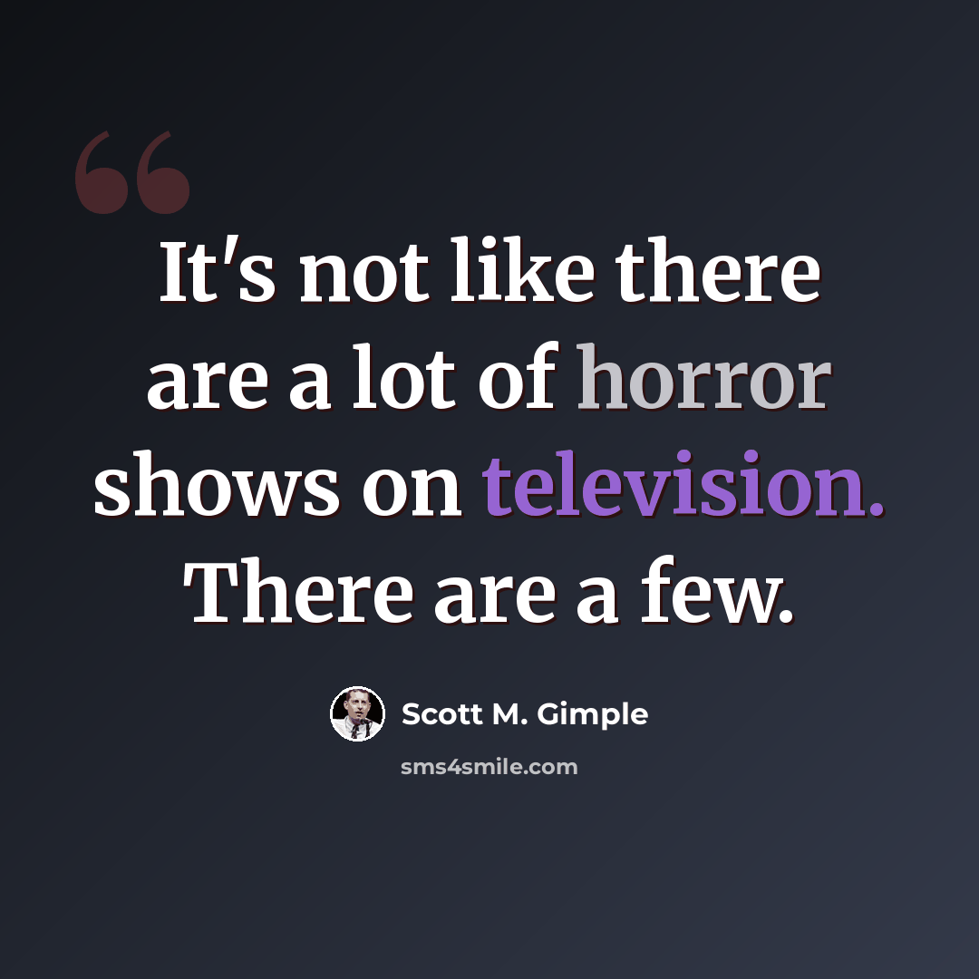 “It's not like there are a lot of horror shows on television. There are a few.” quote by Scott M. Gimple