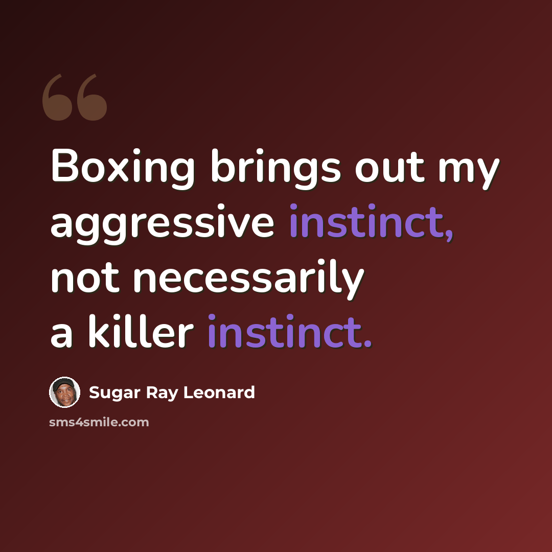 “Boxing brings out my aggressive instinct, not necessarily a killer instinct.” quote by Sugar Ray Leonard