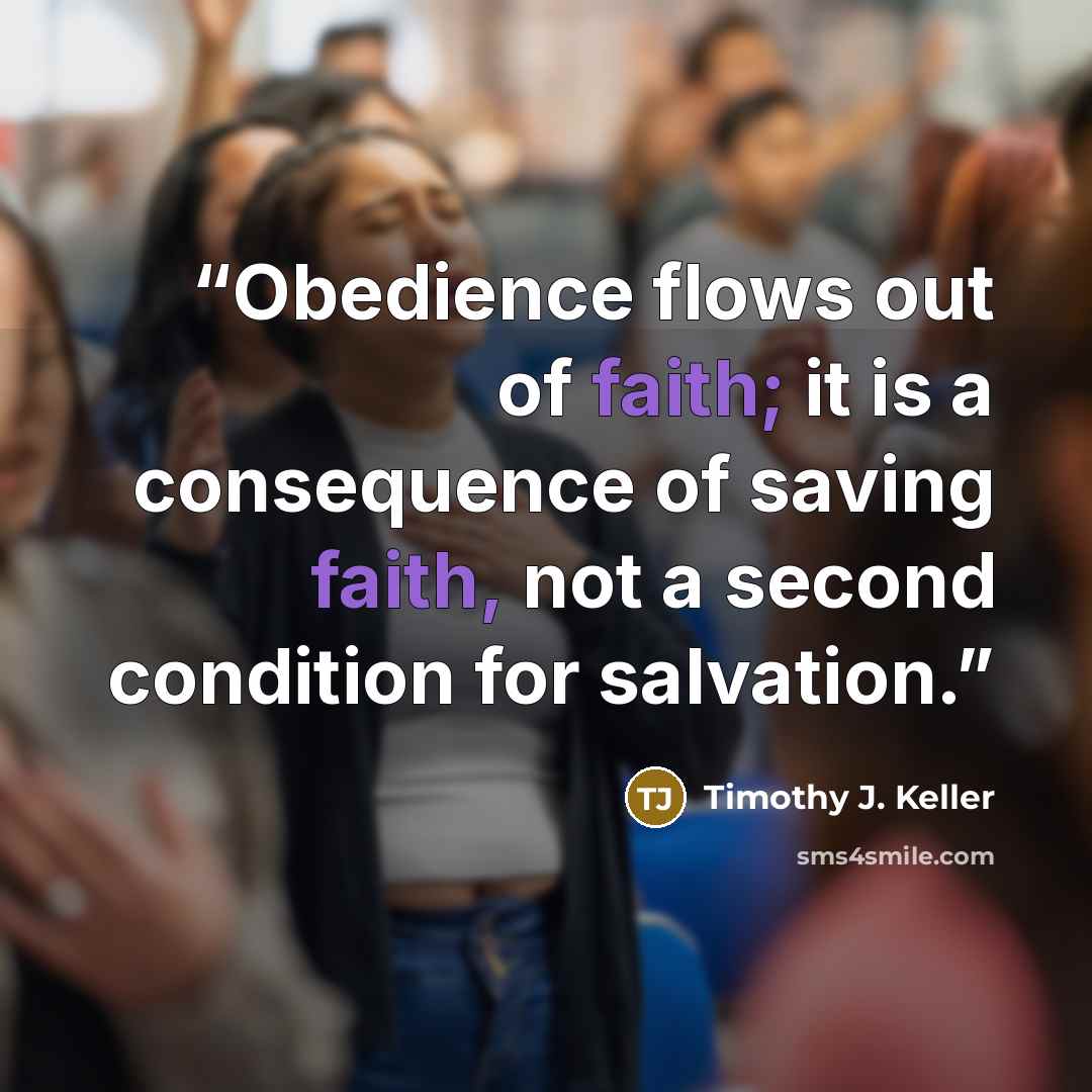 “Obedience flows out of faith; it is a consequence of saving faith, not a second condition for salvation.” quote by Timothy J. Keller