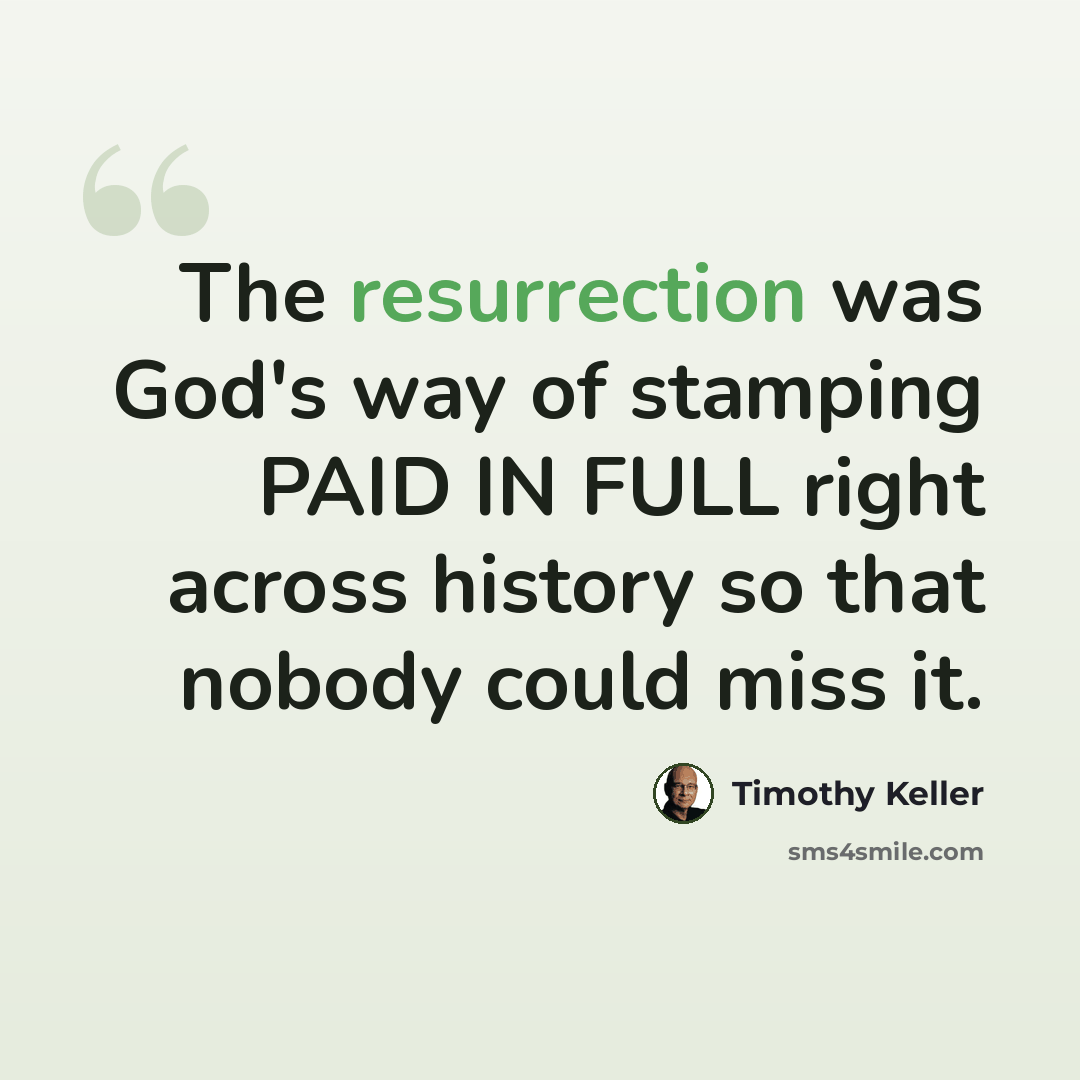 “The resurrection was God's way of stamping PAID IN FULL right across history so that nobody could miss it.” quote by Timothy Keller