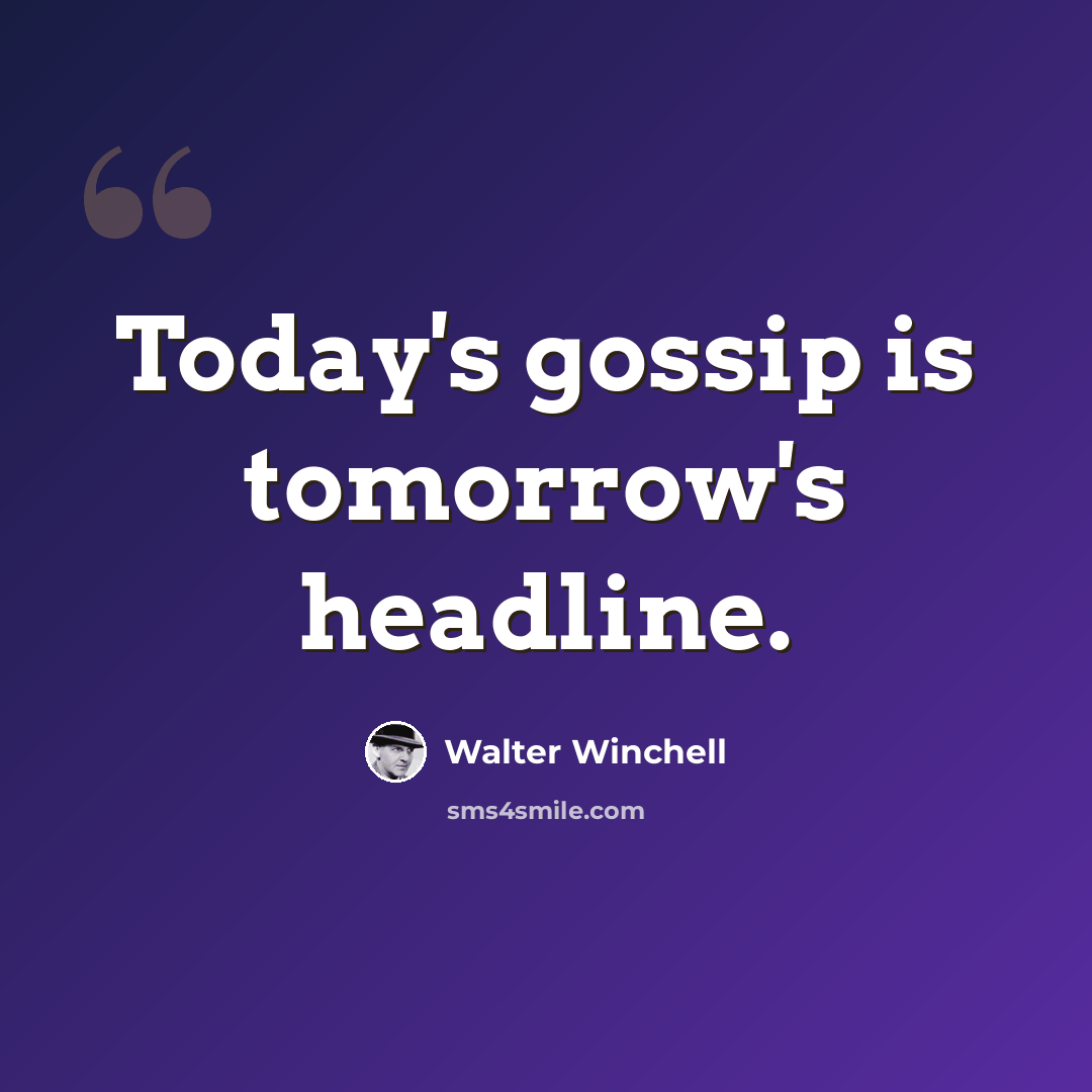 “Today's gossip is tomorrow's headline.” quote by Walter Winchell